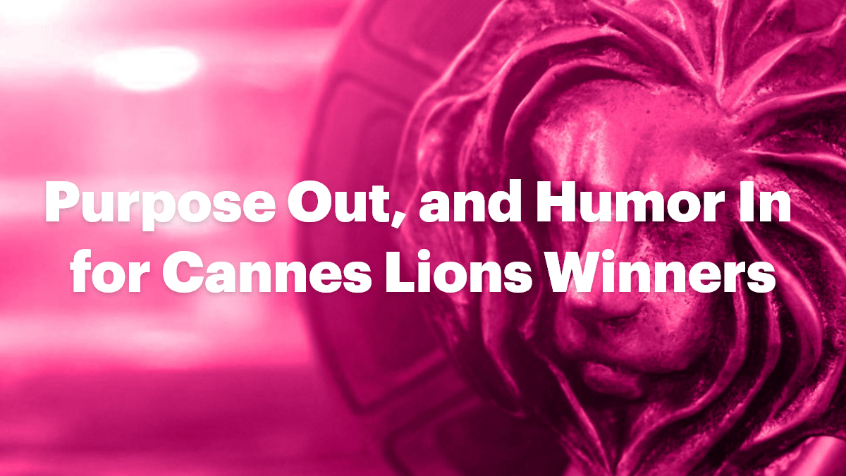 Purpose Out, and Humor In for Cannes Lions Winners