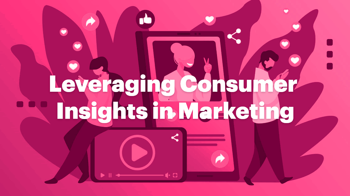 Leveraging Consumer Insights in Marketing