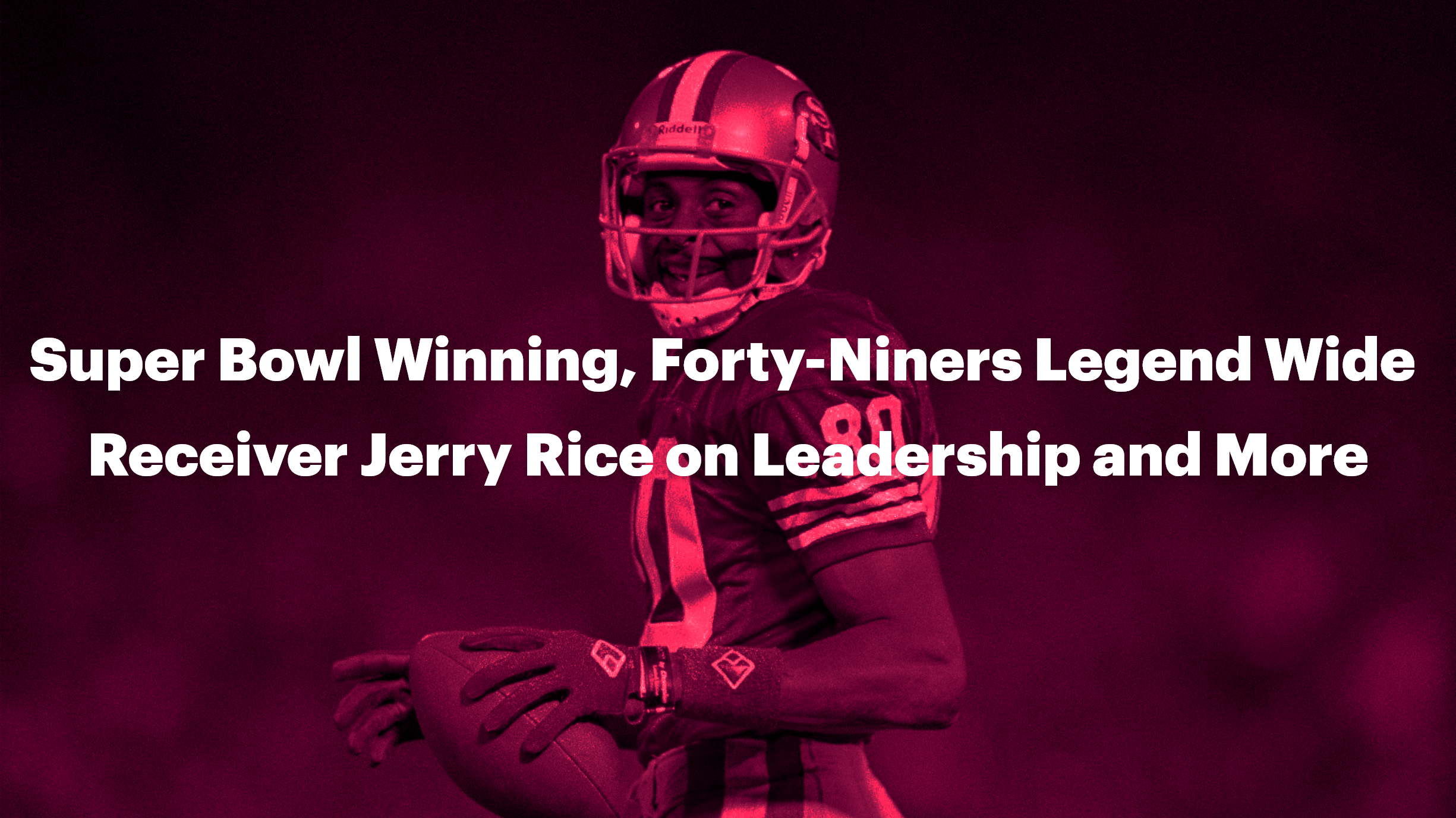 Super Bowl Winning, Forty-Niners Legend Wide Receiver Jerry Rice on Leadership and More