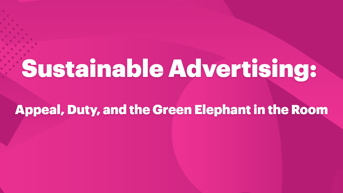 Sustainable Advertising: Appeal, Duty, and the Green Elephant in the Room