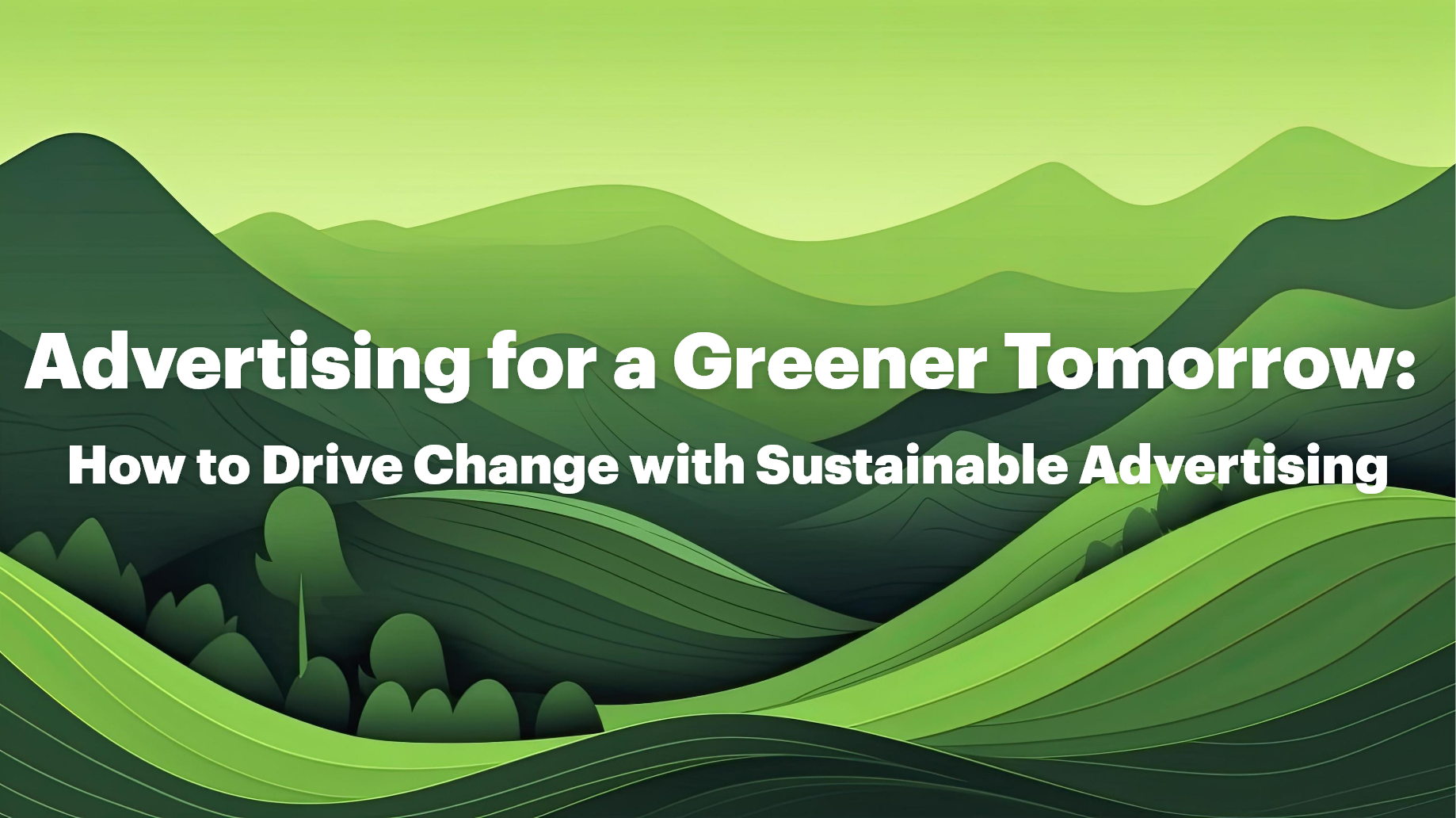Advertising for a Greener Tomorrow: How to Drive Change with Sustainable Advertising