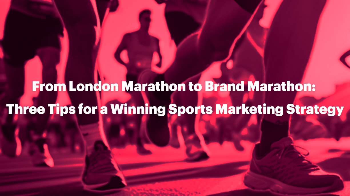 From London Marathon to Brand Marathon: Three Tips for a Winning Sports Marketing Strategy