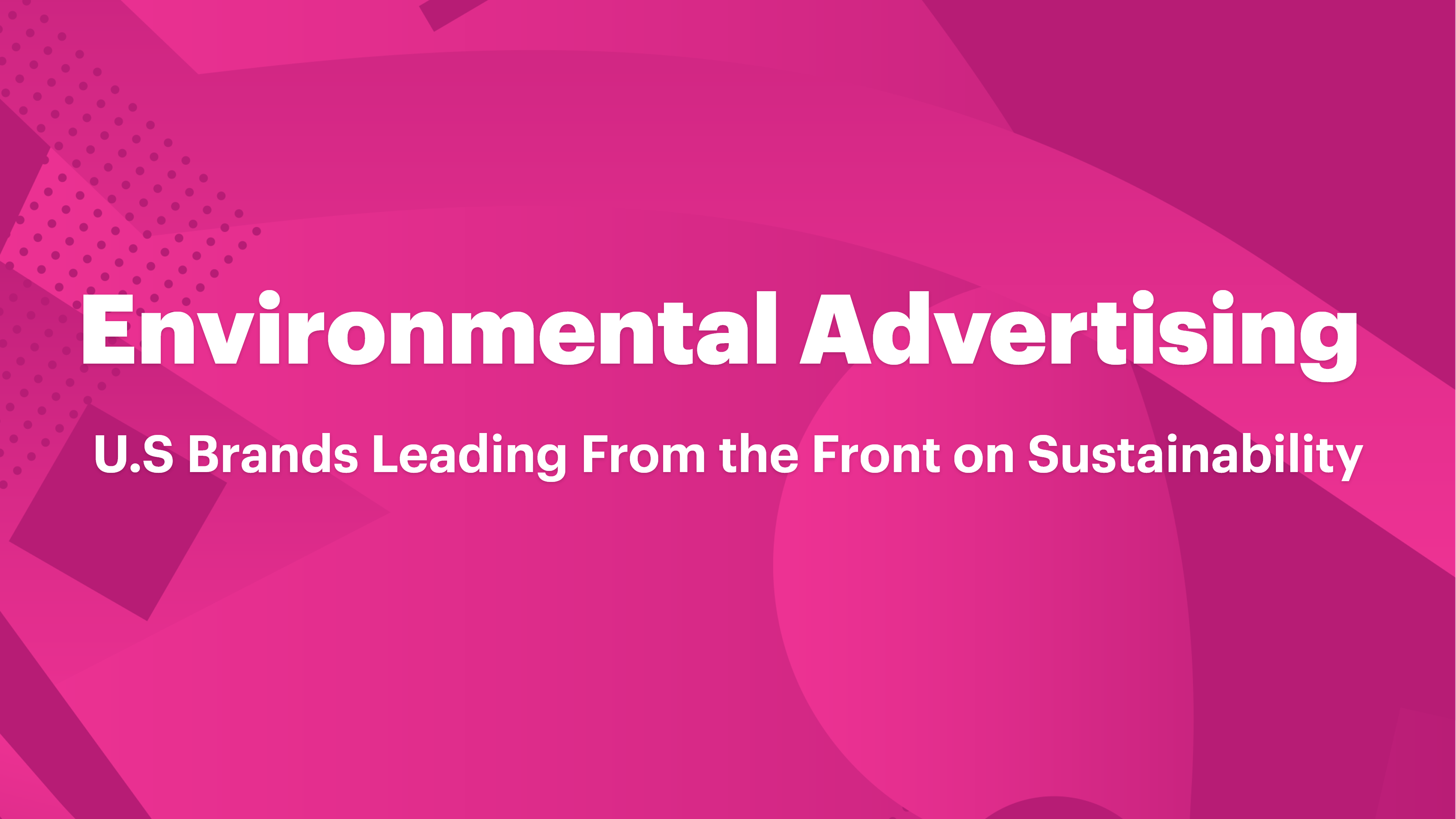 Environmental Advertising: U.S Brands Leading From the Front on Sustainability