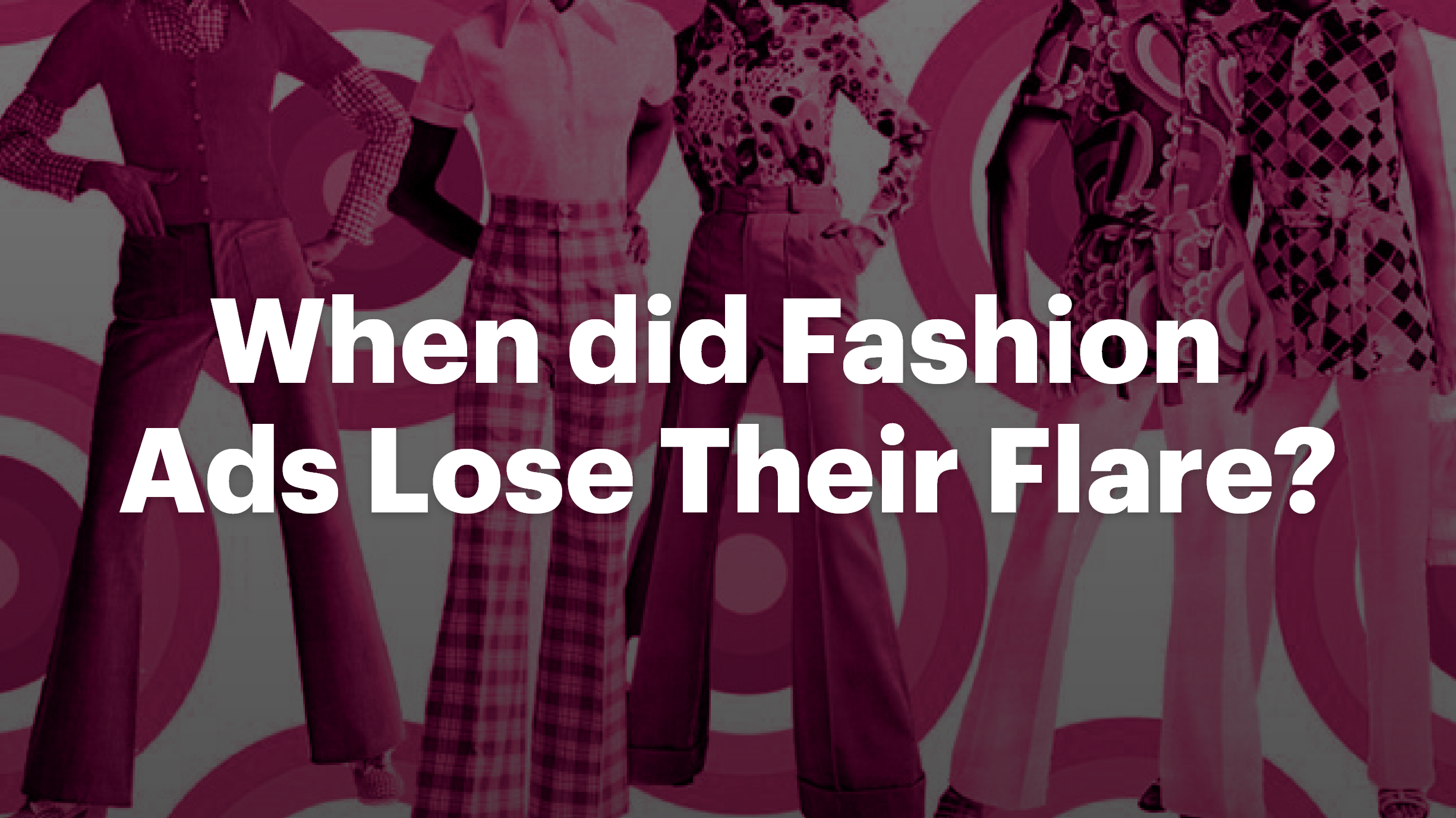 When did Fashion Ads Lose Their Flare?